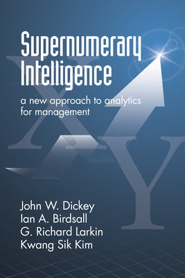 Supernumerary Intelligence: A New Approach to Analytics for Management by Dickey, John W.