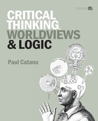 Critical Thinking, Worldviews & Logic by Catanu, Paul