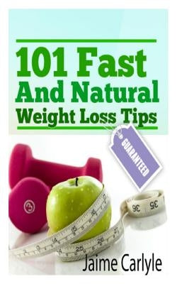 101 Fast And Natural Weight Loss Tips by Carlyle, Jaime S.