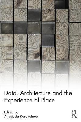 Data, Architecture and the Experience of Place by Karandinou, Anastasia