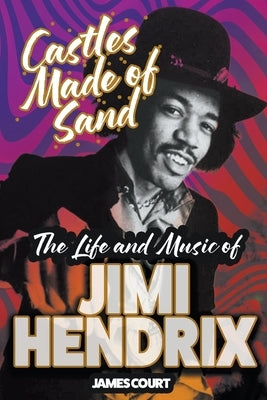 Castles Made of Sand: The Life and Music of Jimi Hendrix by Court, James