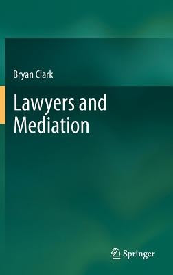 Lawyers and Mediation by Clark, Bryan