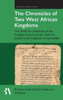 The Chronicles of Two West African Kingdoms: The Tārīkh Ibn Al-Mukhtār of the Songhay Empire and the Tārīkh Al-Fattāsh o by Nobili, Mauro