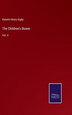 The Children's Bower: Vol. II by Digby, Kenelm Henry