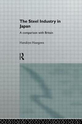 The Steel Industry in Japan: A Comparison with Britain by Hasegawa, Harukiyo