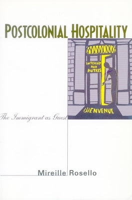 Postcolonial Hospitality: The Immigrant as Guest by Rosello, Mireille
