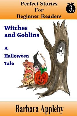 Perfect Stories For Beginner Readers - Witches And Goblins A Halloween Tale: Witches and Goblins A Halloween Tale by Appleby, Barbara