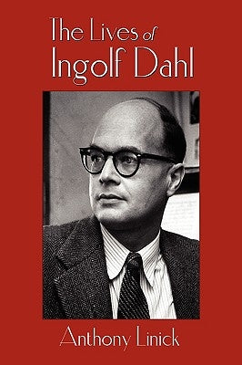 The Lives of Ingolf Dahl by Linick, Anthony
