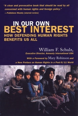 In Our Own Best Interests: How Defending Human Rights Benefits Us All by Schulz, William