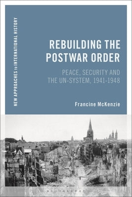 Rebuilding the Postwar Order: Peace, Security and the Un-System by McKenzie, Francine