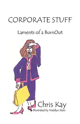 Corporate Stuff: Laments of a Burnout by Kay, Chris