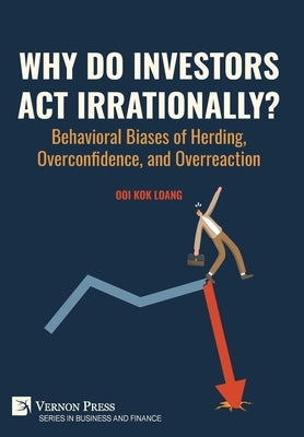 Why Do Investors Act Irrationally? Behavioral Biases of Herding, Overconfidence, and Overreaction by Loang, Ooi Kok