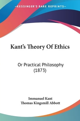Kant's Theory Of Ethics: Or Practical Philosophy (1873) by Kant, Immanuel