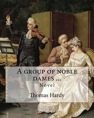 A group of noble dames ... By: Thomas Hardy: Novel by Hardy, Thomas