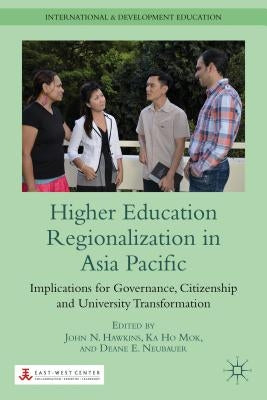 Higher Education Regionalization in Asia Pacific: Implications for Governance, Citizenship and University Transformation by Hawkins, J.