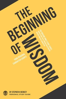 The Beginning of Wisdom: Your personal character counts - Personal Study Guide by Berkey, Stephen H.