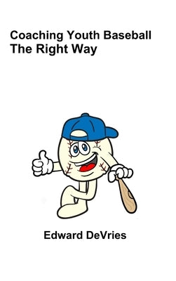 Coaching Youth Baseball - The Right Way by DeVries, Edward