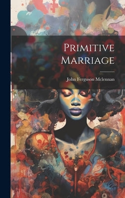 Primitive Marriage by Ferguson, McLennan John