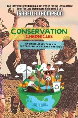 Conservation Chronicles: Exciting Adventures in Protecting the Planet for Kids by Thompson, Isabella