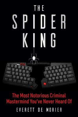 The Spider King: The Most Notorious Criminal MasterMind You've Never Heard of by de Morier, Everett