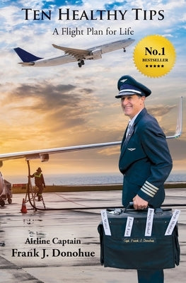 Ten Healthy Tips: A Flight Plan for Life by Donohue, Frank J.