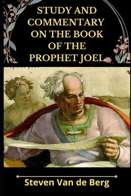 Study and Commentary on the Book of the Prophet Joel by Van de Berg, Steven