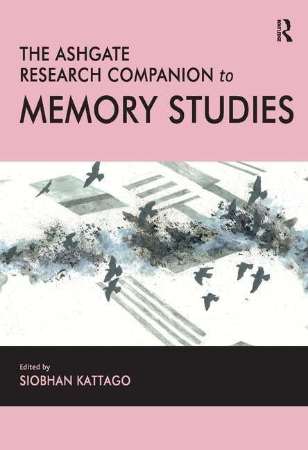 The Ashgate Research Companion to Memory Studies by Kattago, Siobhan