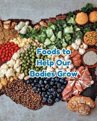 Foods to Help Our Bodies Grow by Rickman, Liberty