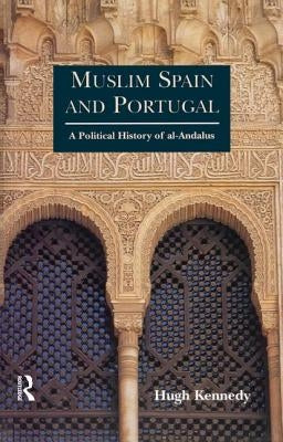Muslim Spain and Portugal: A Political History of Al-Andalus by Kennedy, Hugh