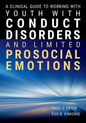 A Clinical Guide to Working with Youth with Conduct Disorders and Limited Prosocial Emotions by Frick, Paul J.