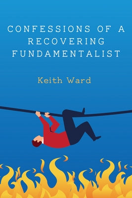 Confessions of a Recovering Fundamentalist by Ward, Keith