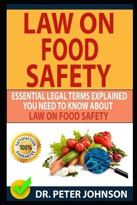 Law on Food Safety: Essential Legal Terms Explained You Need to Know about Law on Food Safety! by Johnson, Dr Peter