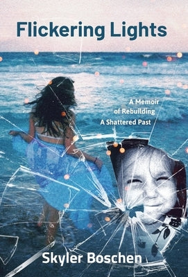 Flickering Lights: A Memoir of Rebuilding A Shattered Past by Boschen, Skyler