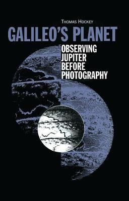 Galileo's Planet: Observing Jupiter Before Photography by Hockey, Thomas A.