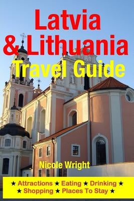 Latvia & Lithuania Travel Guide: Attractions, Eating, Drinking, Shopping & Places To Stay by Wright, Nicole