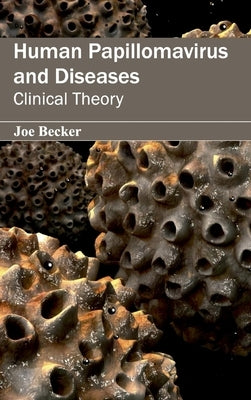Human Papillomavirus and Diseases: Clinical Theory by Becker, Joe