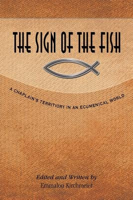 The Sign of the Fish: A Chaplain's Territory in an Ecumenical World by Kirchmeier, Emmalou