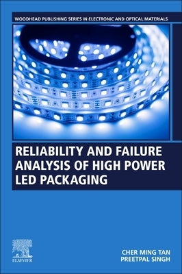 Reliability and Failure Analysis of High-Power Led Packaging by Tan, Cher Ming
