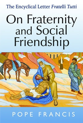 On Fraternity and Social Friendship: The Encyclical Letter Fratelli Tutti by Francis, Pope