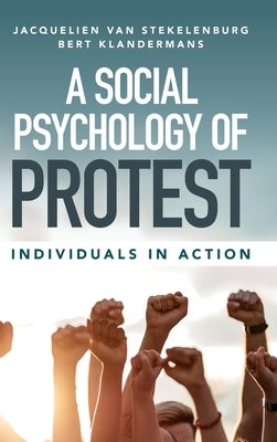 A Social Psychology of Protest: Individuals in Action by Van Stekelenburg, Jacquelien