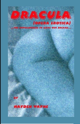 DRACULA (opera erotica) ...the unwillingness to leave our dreams...: libretto by Wayne, Hayden