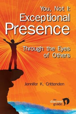 You, Not I: Exceptional Presence Through the Eyes of Others by Crittenden, Jennifer K.