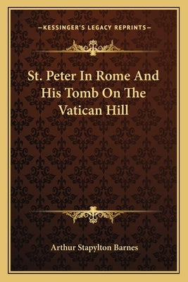 St. Peter in Rome and His Tomb on the Vatican Hill by Barnes, Arthur Stapylton