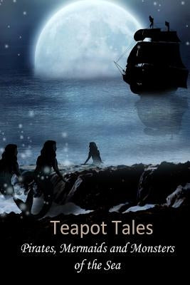Teapot Tales: Pirates, Mermaids and Monsters of the Sea (UK) by Fyfe, Rebecca