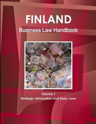 Finland Business Law Handbook Volume 1 Strategic Information and Basic Laws by Ibp, Inc