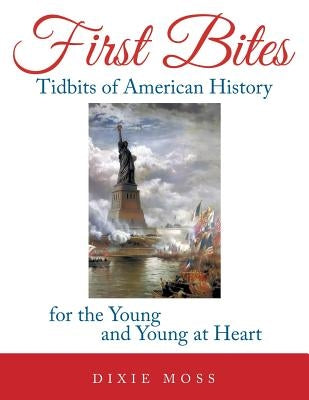 First Bites: Tidbits of American History for the Young and Young at Heart by Moss, Dixie