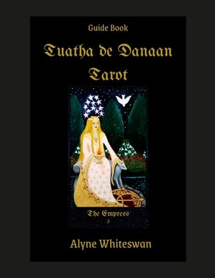 Tuatha de Danaan Tarot Guidebook: Arthurian Legacy by Whiteswan, Alyne