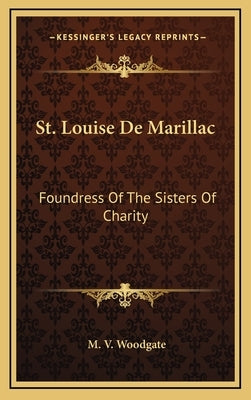 St. Louise de Marillac: Foundress of the Sisters of Charity by Woodgate, M. V.