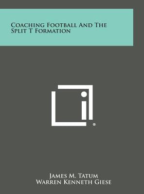 Coaching Football and the Split T Formation by Tatum, James M.