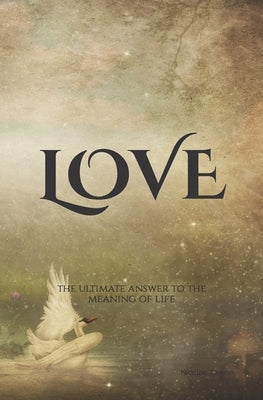 Love: The Ultimate Answer to the Meaning of Life by Tanase, Nicolae